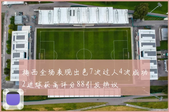 梅西全场表现出色7次过人4次成功2进球获高评分88引发热议