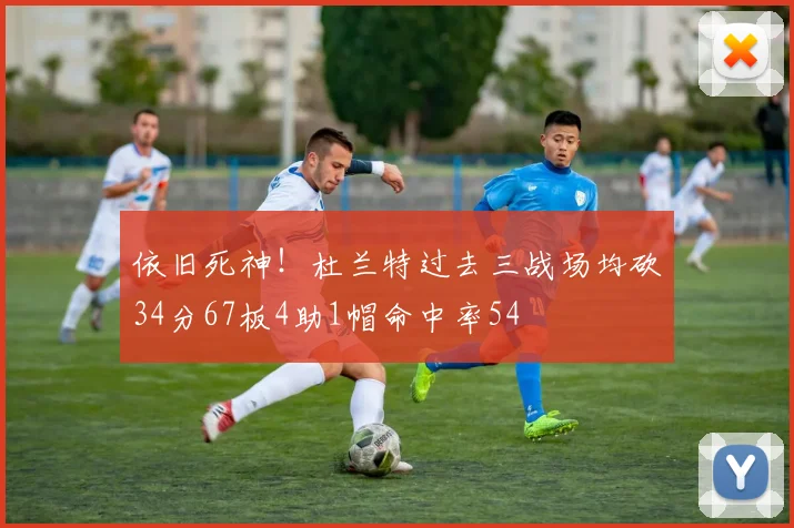 依旧死神！杜兰特过去三战场均砍34分67板4助1帽命中率54
